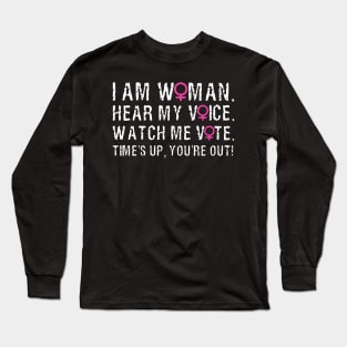 I Am Woman, Hear My Voice, Watch Me Vote, Time's Up, You're Out. Long Sleeve T-Shirt